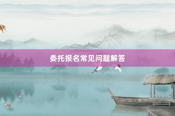委托报名常见问题解答